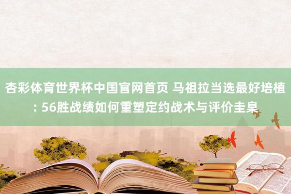 杏彩体育世界杯中国官网首页 马祖拉当选最好培植: 56胜战绩如何重塑定约战术与评价圭臬