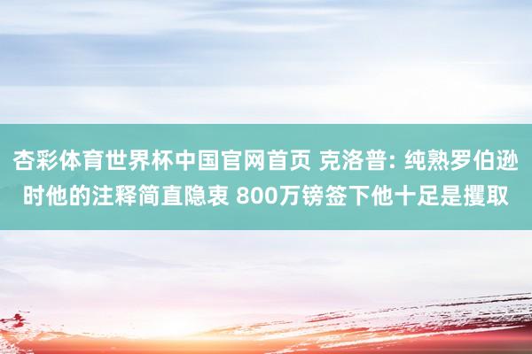 杏彩体育世界杯中国官网首页 克洛普: 纯熟罗伯逊时他的注释简直隐衷 800万镑签下他十足是攫取