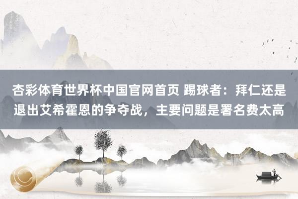 杏彩体育世界杯中国官网首页 踢球者：拜仁还是退出艾希霍恩的争夺战，主要问题是署名费太高