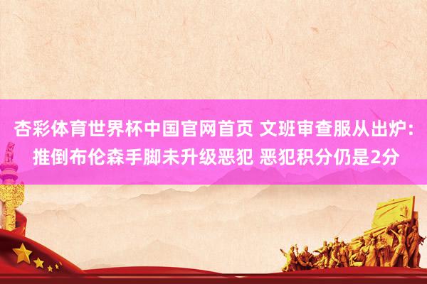 杏彩体育世界杯中国官网首页 文班审查服从出炉: 推倒布伦森手脚未升级恶犯 恶犯积分仍是2分