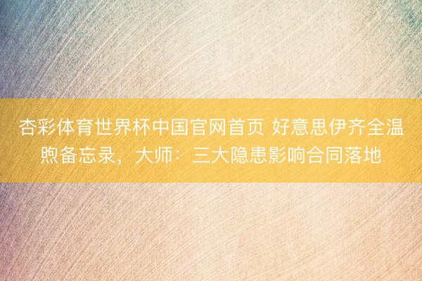 杏彩体育世界杯中国官网首页 好意思伊齐全温煦备忘录，大师：三大隐患影响合同落地