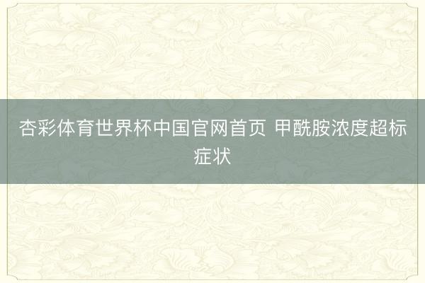 杏彩体育世界杯中国官网首页 甲酰胺浓度超标症状